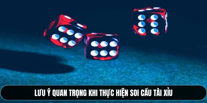 Lưu &yacute; quan trọng khi thực hiện soi cầu t&agrave;i xỉu
